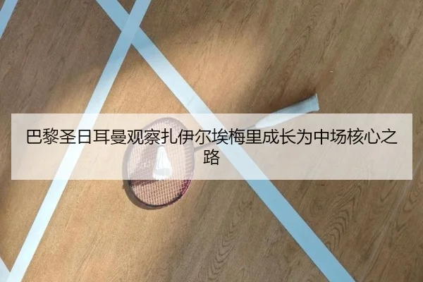 巴黎圣日耳曼观察扎伊尔埃梅里成长为中场核心之路 - kaiyun